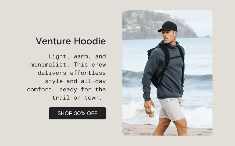 Venture Hoodie: A hoodie that keeps it stylish but packs a punch—lightweight warmth with moisture-wicking fabric that’s perfect for travel and adventure. SHOP 35% OFF