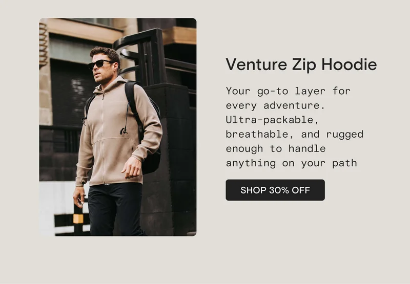 Venture Zip Hoodie: SHOP 30% OFF Venture Zip Hoodie Your go-to layer for every adventure. Ultra-packable, breathable, and rugged enough to handle anything on your path. SHOP 30% OFF