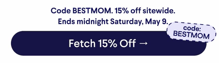 Text: Code BESTMOM. 15% off sitewide. Ends midnight Saturday, May 9. code: BESTMOM CTA: Fetch 15% Off →