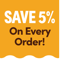 SAVE 5% On Every Order!
