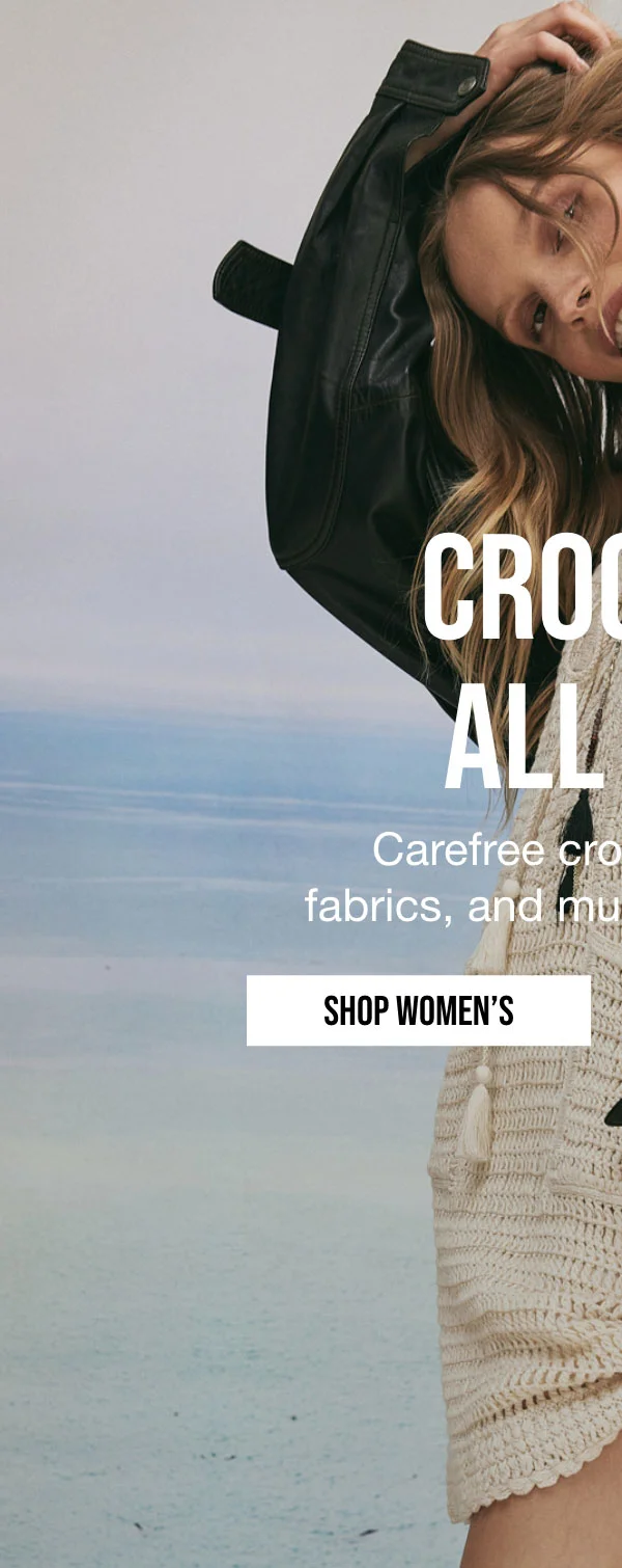 CROCHET ALL DAY | Carefree crochet, breezy fabrics, and much, much more. | SHOP WOMEN'S
