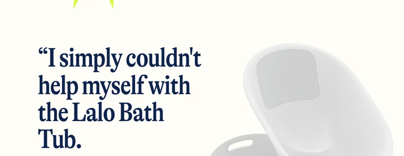 “I simply couldn't help myself with the Lalo Bath Tub.
