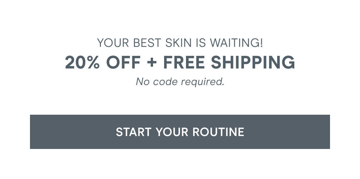 Your best skin is waiting! 20% off + free shipping. No code required. Click here to start your routine!
