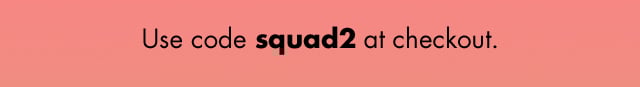 Use code squad2 at checkout.