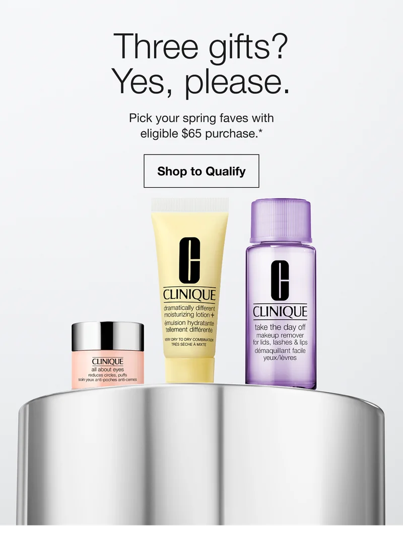 Three gifts? Yes, please. | Pick your spring faves with eligible $65 purchase.* | Shop to Qualify