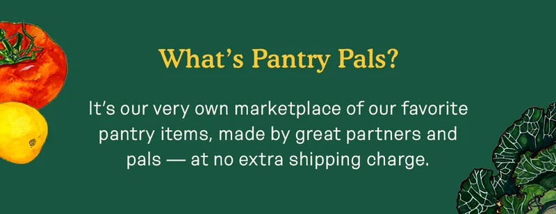 What is Pantry Pals? It's our very own marketplace of our favorite pantry items, made by great partner and pas - at no extra shipping charge.