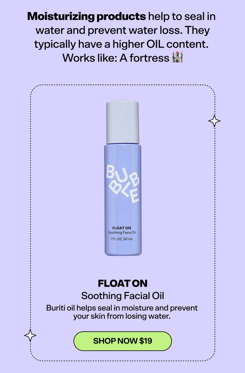 Moisturizing products help to seal in water and prevent water loss. They typically have a higher OIL content.  Works like: A fortress 🏰