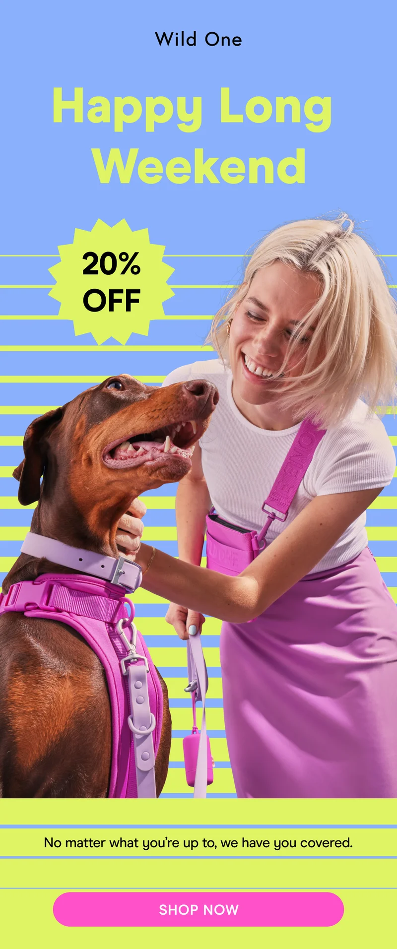 Happy Long Weekend No matter what you're up to, we have you covered. Shop Now