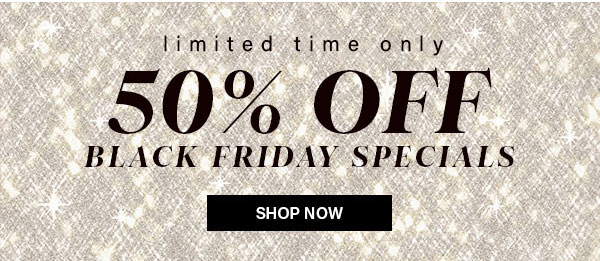Limited Time Only 50% Off Black Friday Specials