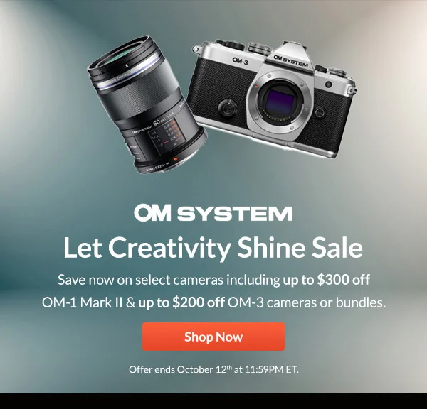 OM System   Let Creativity Shine Sale  Save now on select cameras including up to $300 off OM-1 Mark II & up to $200 off OM-3 cameras or bundles.