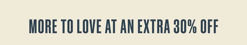 MORE TO LOVE AT AN EXTRA 30% OFF