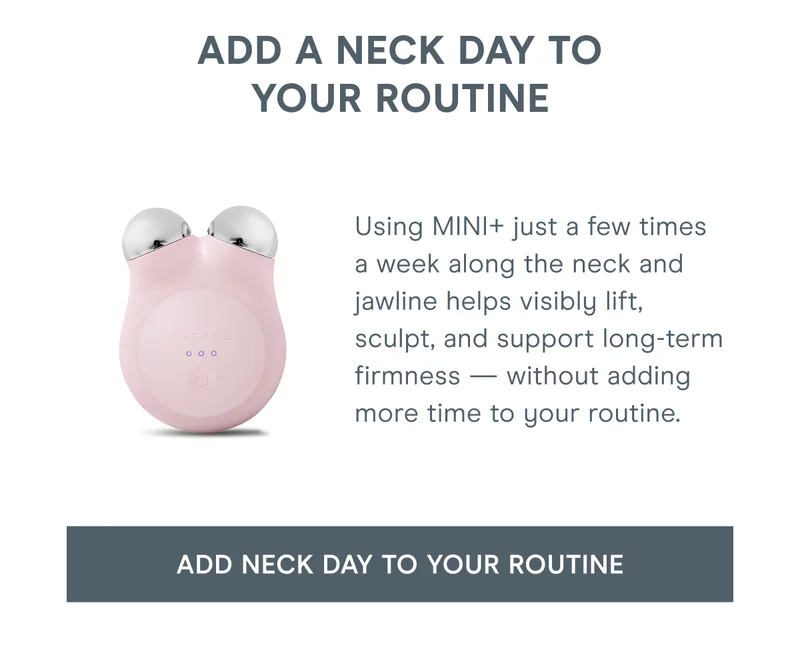 Add a Neck Day to Your Routine - Using MINI+ just a few times a week along the neck and jawline helps visibly lift, sculpt, and support long-term firmness — without adding more time to your routine. Click here to add neck day to your routine!