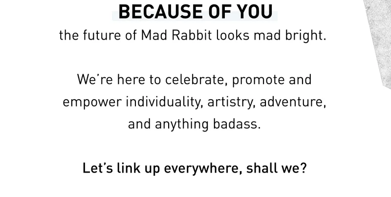 BECAUSE OF YOU the future of Mad Rabbit looks mad bright.