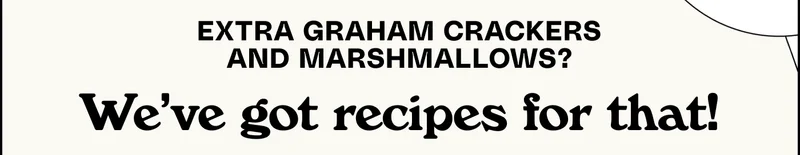 Extra graham crackers and marshmallows? We’ve got recipes for that!