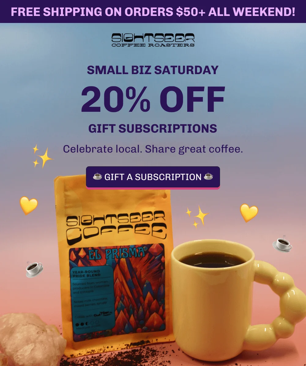 Free Shipping on orders $50+ all Weekend! Small Biz Saturday 20% Off  Gift Subscriptions Celebrate local. Share great coffee. ☕️ GIFT A SUBSCRIPTION ☕️