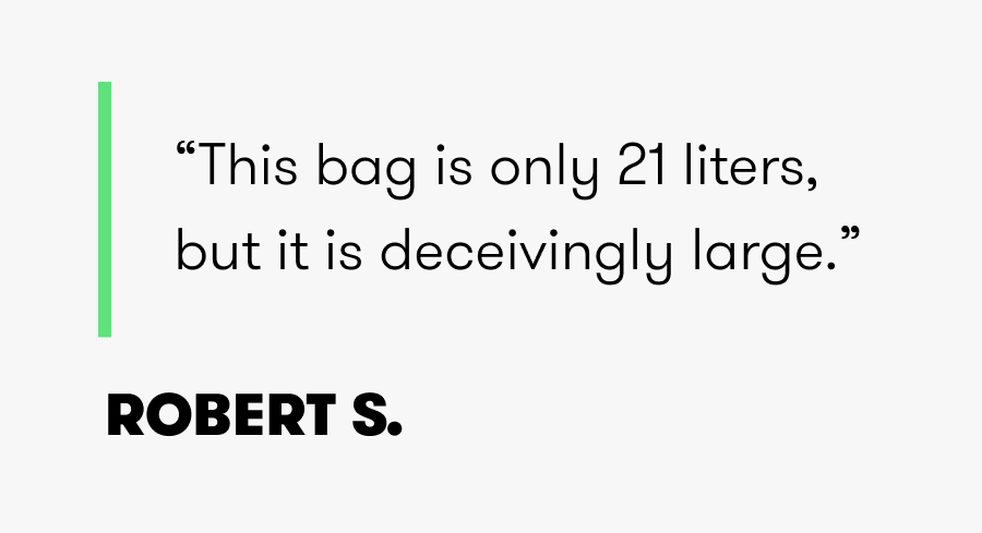 “This bag is only 21 liters, but it is deceivingly large.” ROBERT S.