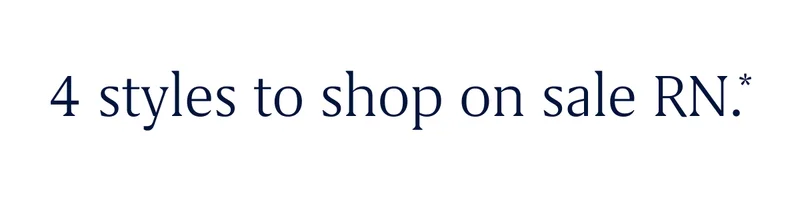 4 styles to shop on sale RN.*