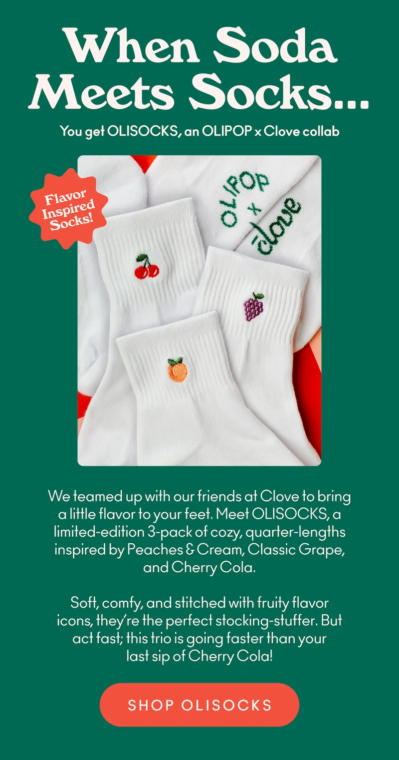 We teamed up with our friends at Clove to bring a little flavor to your feet. Meet OLISOCKS, a limited-edition 3-pack of cozy, quarter-lengths inspired by Peaches & Cream, Classic Grape, and Cherry Cola.   Soft, comfy, and stitched with fruity flavor icons, they’re the perfect stocking-stuffer. But act fast; this trio is going faster than your last sip of Cherry Cola!