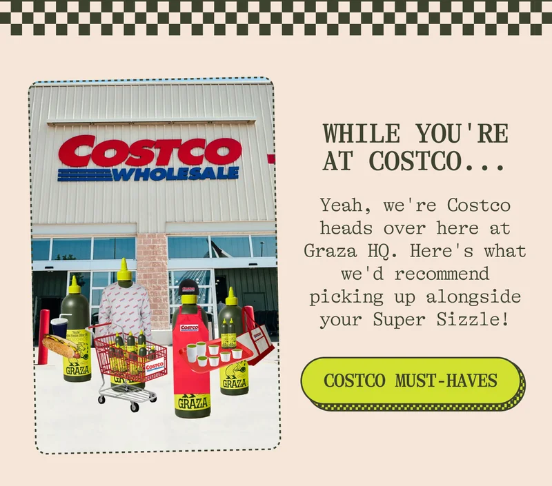 While you're at Costco... Yeah, we're Costco heads over here at Graza HQ. Here's what we'd recommend picking up alongside your Super Sizzle! Costco Must-haves