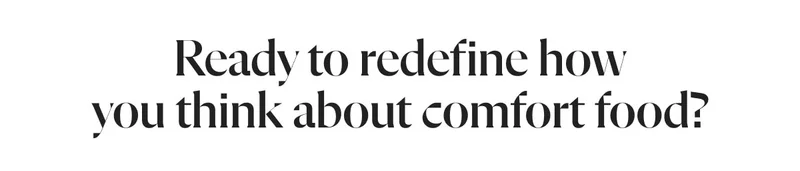 Ready to redefine how you think about comfort food?