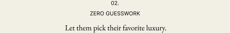 02. Zero Guesswork | Let them pick their favorite luxury.