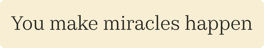You make miracles happen