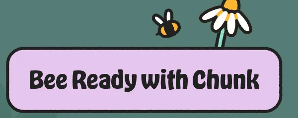 Bee Ready with Chunk