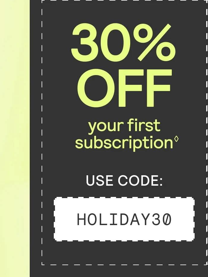 Coupon graphic: 30% off first subscription with code HOLIDAY30.