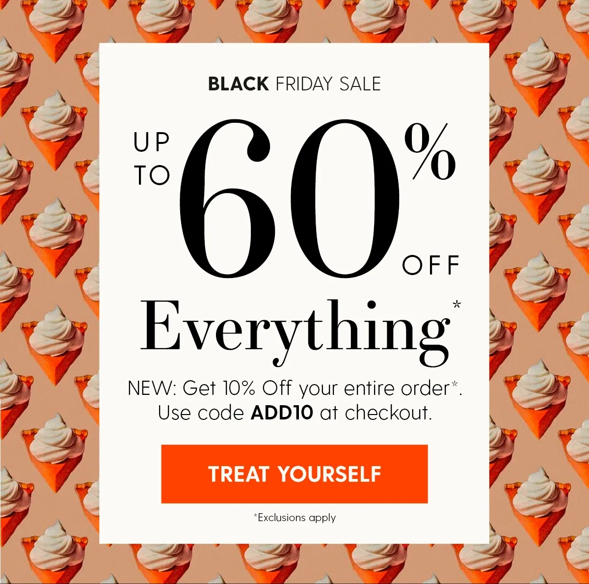 Black Friday Sale | Up to 60% Off Everything* | NEW: Get 10% Off your entire order*. Use code discount code at checkout. | Shop Now | *Exclusions apply