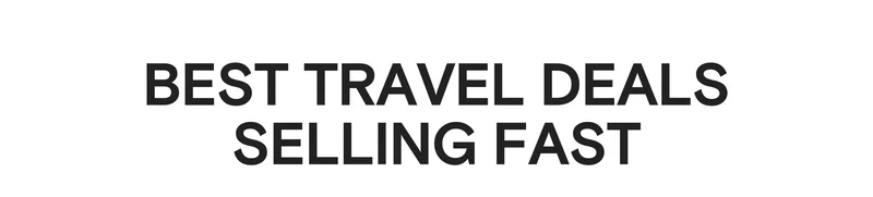 BEST TRAVEL DEALS SELLING FAST
