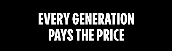 EVERY GENERATION PAYS THE PRICE