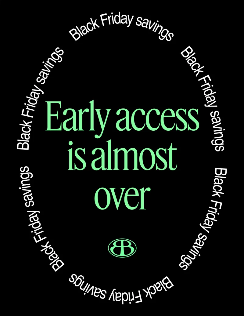 Black Friday savings | Early access is almost over