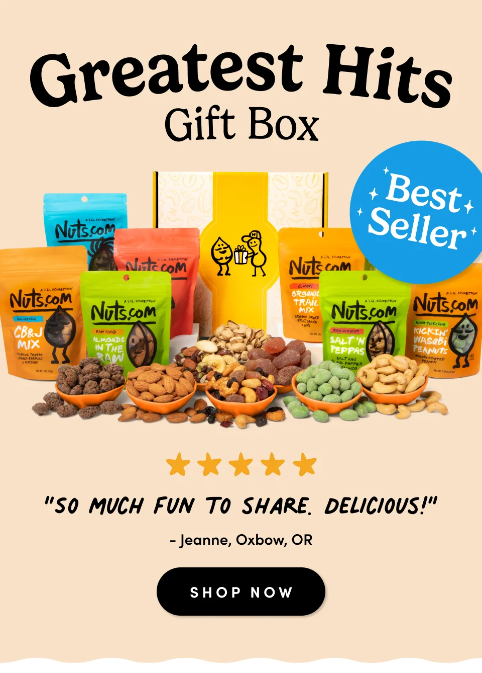 Nuts.com; Best Seller; Greatest Hits Gift Box; “So much fun to share. Delicious!” - Jeanne, Oxbow, OR SHOP NOW