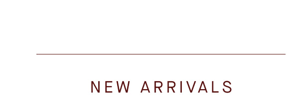 NEW ARRIVALS NEW ARRIVALS