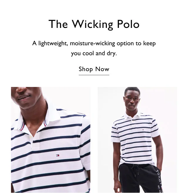 The wicking polo                                            A lightweight, moisture-wicking option to keep you cool and dry.                                            Shop now