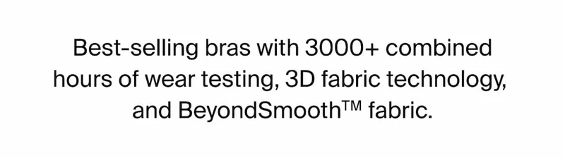 Best-selling bras with 3000+ combined hours of wear testing, 3D fabric technology, and BeyondSmooth™ fabric.