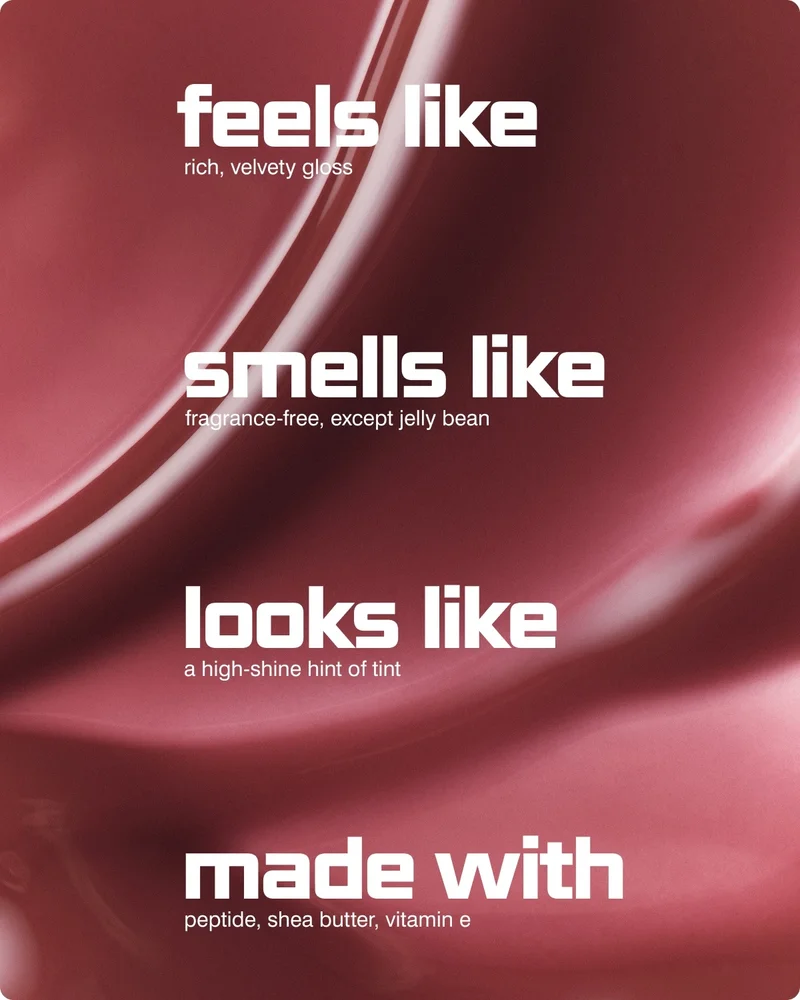 feels like rich, velvety gloss smells like fragrance-free, except jelly bean looks like a high-shine hint of tint made with peptide, shea butter, vitamin e