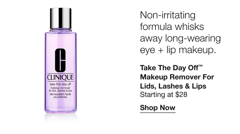 Non-irritating formula whisks away long-wearing eye + lip makeup. | Take The Day Off™ Makeup Remover For Lids, Lashes & Lips | Starting at $28 | Shop Now