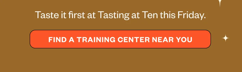 Taste it first at Tasting at Ten this Friday Find a Training Center near you Taste it first at Tasting at Ten this Friday Find a Training Center near you