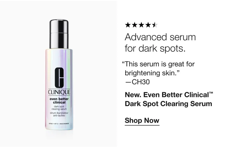 Advanced serum for dark spots. | “This serum is great for brightening skin.” —CH30 | New. Even Better Clinical™ Dark Spot Clearing Serum | Shop Now
