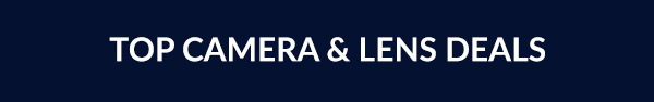 TOP CAMERA & LENS DEALS