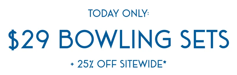 TODAY ONLY: $29 BOWLING SETS + 25% OFF SITEWIDE
