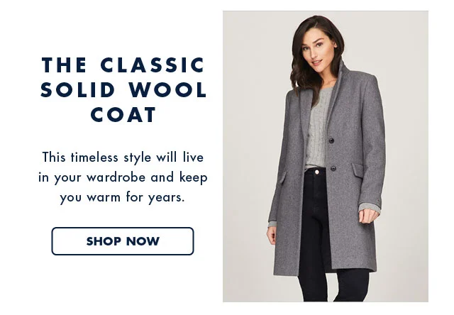 The classicsolid wool coat                                            This timeless style will live in your wardrobe and keep you warm for years.                                            Shop now