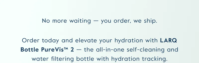 No more waiting — you order, we ship.
