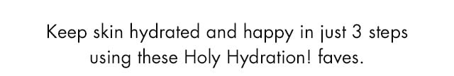Keep skin hydrated and happy in just 3 steps using Holy Hydration! Faves Keep skin hydrated and happy in just 3 steps using Holy Hydration! Faves