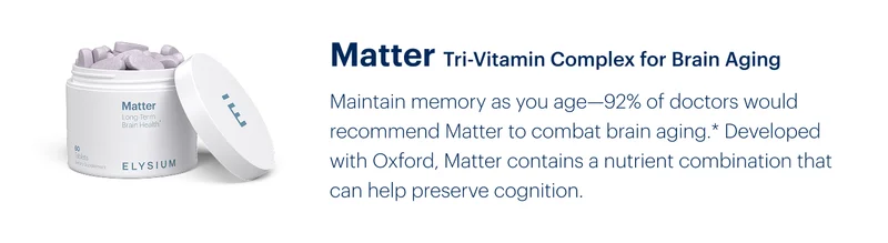 Matter Tri-Vitamin Complex for Brain Aging | Maintain memory as you age—92% of doctors would recommend Matter to combat brain aging.* Developed with Oxford, Matter contains a nutrient combination that can help preserve cognition.