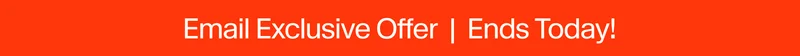 Email Exclusive Offer  |  Ends Today!