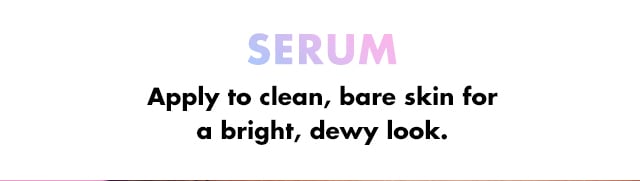 Apply to clean, bare skin for a bright, dewy look