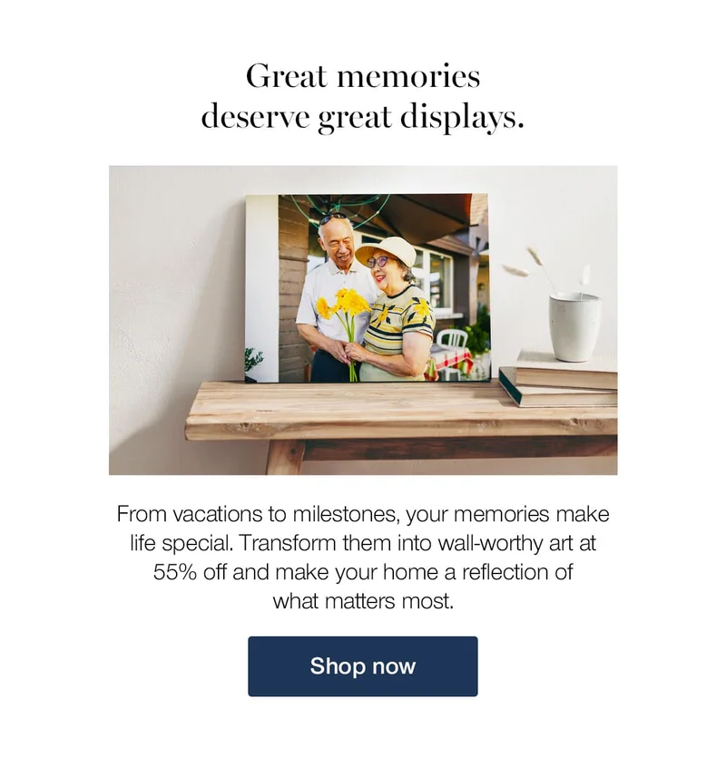 Great memories deserve great displays. From vacations to milestones, your memories make life special. Transform them into wall-worthy art at 55% off and make your home a reflection of what matters most.