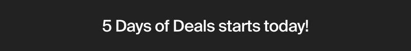 5 Days of Deals starts today!
